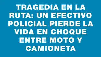 Tragedia en la ruta: un efectivo policial pierde la vida en choque entre moto y camioneta