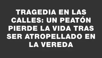 Tragedia en las calles: un peatón pierde la vida tras ser atropellado en la vereda