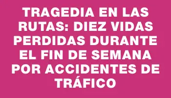 Tragedia en las rutas: diez vidas perdidas durante el fin de semana por accidentes de tráfico