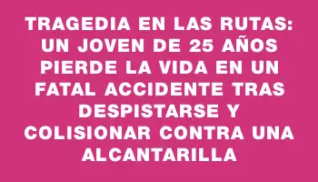 Tragedia en las rutas: un joven de 25 años pierde la vida en un fatal accidente tras despistarse y colisionar contra una alcantarilla