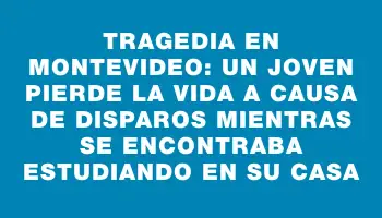 Tragedia en Montevideo: un joven pierde la vida a causa de disparos mientras se encontraba estudiando en su casa