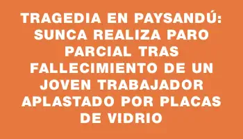 Tragedia en Paysandú: Sunca realiza paro parcial tras fallecimiento de un joven trabajador aplastado por placas de vidrio