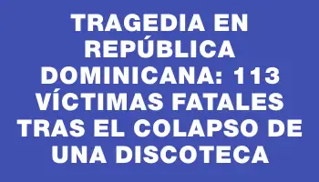 Tragedia en República Dominicana: 113 víctimas fatales tras el colapso de una discoteca