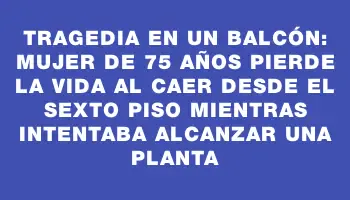 Tragedia en un balcón: mujer de 75 años pierde la vida al caer desde el sexto piso mientras intentaba alcanzar una planta