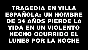 Tragedia en Villa Española: Un hombre de 34 años pierde la vida en un violento hecho ocurrido el lunes por la noche