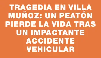 Tragedia en Villa Muñoz: Un peatón pierde la vida tras un impactante accidente vehicular