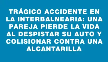 Trágico accidente en la Interbalnearia: una pareja pierde la vida al despistar su auto y colisionar contra una alcantarilla