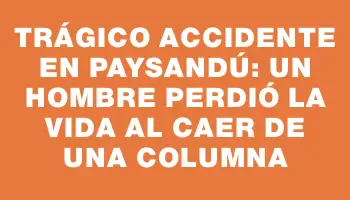 Trágico accidente en Paysandú: un hombre perdió la vida al caer de una columna