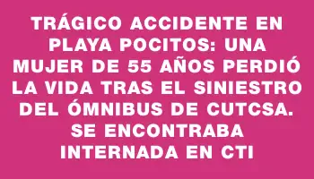 Trágico accidente en playa Pocitos: una mujer de 55 años perdió la vida tras el siniestro del ómnibus de Cutcsa. Se encontraba internada en Cti