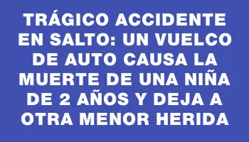 Trágico accidente en Salto: un vuelco de auto causa la muerte de una niña de 2 años y deja a otra menor herida