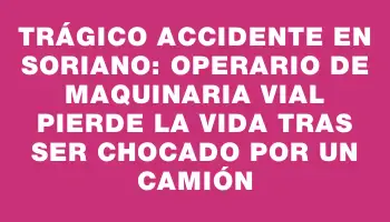 Trágico accidente en Soriano: operario de maquinaria vial pierde la vida tras ser chocado por un camión