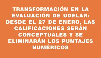 Transformación en la evaluación de Udelar: desde el 27 de enero, las calificaciones serán conceptuales y se eliminarán los puntajes numéricos