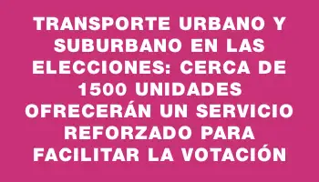 Transporte urbano y suburbano en las elecciones: cerca de 1500 unidades ofrecerán un servicio reforzado para facilitar la votación