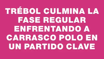 Trébol culmina la fase regular enfrentando a Carrasco Polo en un partido clave