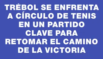 Trébol se enfrenta a Círculo de Tenis en un partido clave para retomar el camino de la victoria