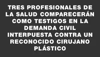 Tres profesionales de la salud comparecerán como testigos en la demanda civil interpuesta contra un reconocido cirujano plástico