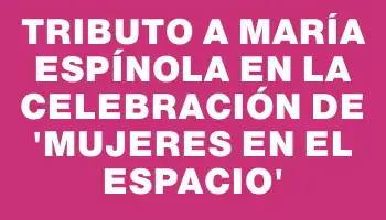 Tributo a María Espínola en la celebración de “Mujeres en el Espacio”