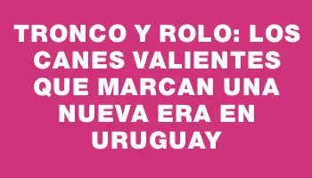 Tronco y Rolo: Los Canes Valientes que Marcan una Nueva Era en Uruguay