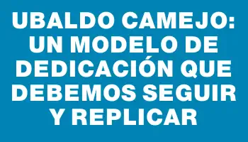 Ubaldo Camejo: Un modelo de dedicación que debemos seguir y replicar