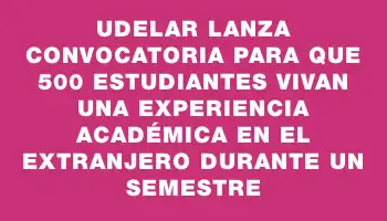 Udelar lanza convocatoria para que 500 estudiantes vivan una experiencia académica en el extranjero durante un semestre