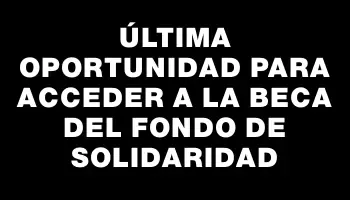 Última oportunidad para acceder a la beca del Fondo de Solidaridad