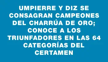 Umpierre y Diz se consagran campeones del Charrúa de Oro; conoce a los triunfadores en las 64 categorías del certamen