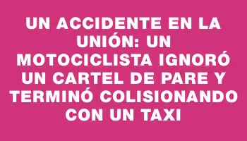 Un accidente en La Unión: Un motociclista ignoró un cartel de pare y terminó colisionando con un taxi