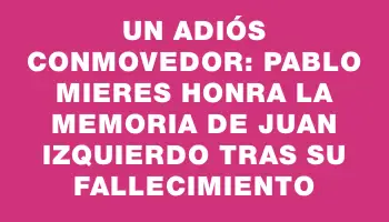 Un adiós conmovedor: Pablo Mieres honra la memoria de Juan Izquierdo tras su fallecimiento