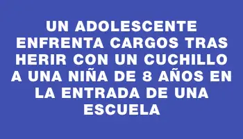 Un adolescente enfrenta cargos tras herir con un cuchillo a una niña de 8 años en la entrada de una escuela