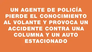 Un agente de policía pierde el conocimiento al volante y provoca un accidente contra una columna y un auto estacionado