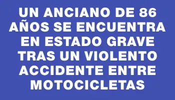 Un anciano de 86 años se encuentra en estado grave tras un violento accidente entre motocicletas