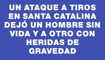 Un ataque a tiros en Santa Catalina dejó un hombre sin vida y a otro con heridas de gravedad