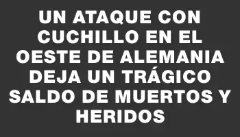 Un ataque con cuchillo en el oeste de Alemania deja un trágico saldo de muertos y heridos