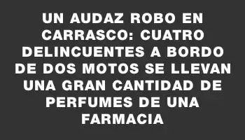 Un audaz robo en Carrasco: Cuatro delincuentes a bordo de dos motos se llevan una gran cantidad de perfumes de una farmacia