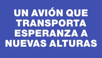 Un avión que transporta esperanza a nuevas alturas