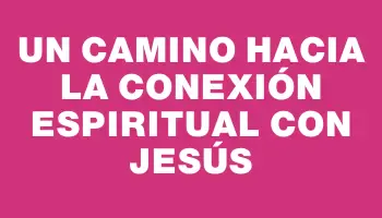 Un camino hacia la conexión espiritual con Jesús