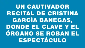 Un cautivador recital de Cristina García Banegas, donde el clave y el órgano se roban el espectáculo