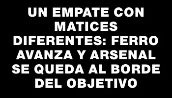 Un empate con matices diferentes: Ferro avanza y Arsenal se queda al borde del objetivo