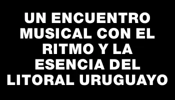 Un encuentro musical con el ritmo y la esencia del litoral uruguayo