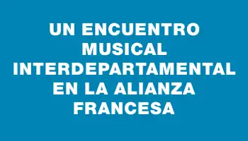 Un Encuentro Musical Interdepartamental en la Alianza Francesa