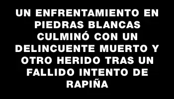 Un enfrentamiento en Piedras Blancas culminó con un delincuente muerto y otro herido tras un fallido intento de rapiña