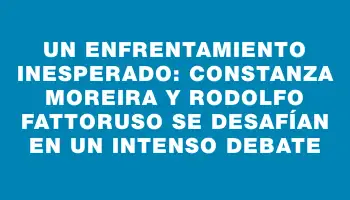 Un enfrentamiento inesperado: Constanza Moreira y Rodolfo Fattoruso se desafían en un intenso debate