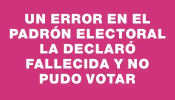 Un error en el padrón electoral la declaró fallecida y no pudo votar