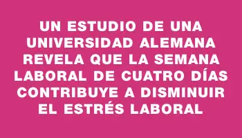 Un estudio de una universidad alemana revela que la semana laboral de cuatro días contribuye a disminuir el estrés laboral