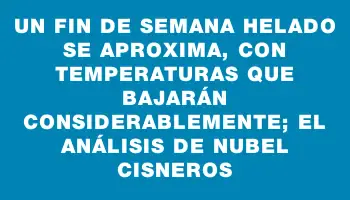 Un fin de semana helado se aproxima, con temperaturas que bajarán considerablemente; el análisis de Nubel Cisneros