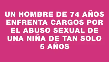 Un hombre de 74 años enfrenta cargos por el abuso sexual de una niña de tan solo 5 años