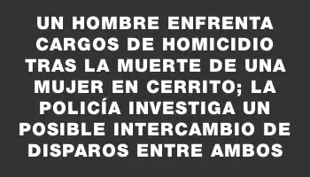 Un hombre enfrenta cargos de homicidio tras la muerte de una mujer en Cerrito; la Policía investiga un posible intercambio de disparos entre ambos