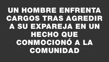 Un hombre enfrenta cargos tras agredir a su expareja en un hecho que conmocionó a la comunidad