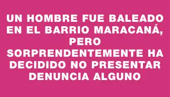 Un hombre fue baleado en el barrio Maracaná, pero sorprendentemente ha decidido no presentar denuncia alguno