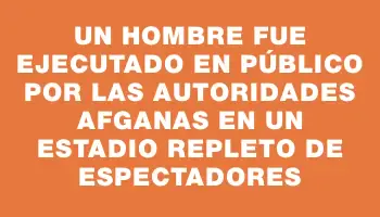 Un hombre fue ejecutado en público por las autoridades afganas en un estadio repleto de espectadores